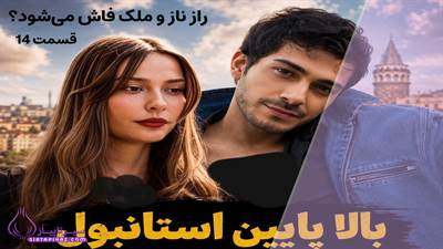 قسمت ۱۴ بالا پایین استانبول | سرنوشت ناز، ملک و راز فهریه